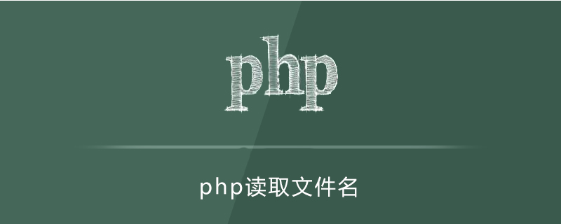 php读取文件夹文件名（php获取文件名）